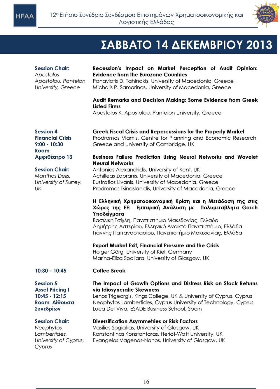 Apostolou, Panteion University, Session 4: Financial Crisis 9:00-10:30 Room: Αμφιθέατρο 13 Manthos Delis, University of Surrey, UK Greek Fiscal Crisis and Repercussions for the Property Market