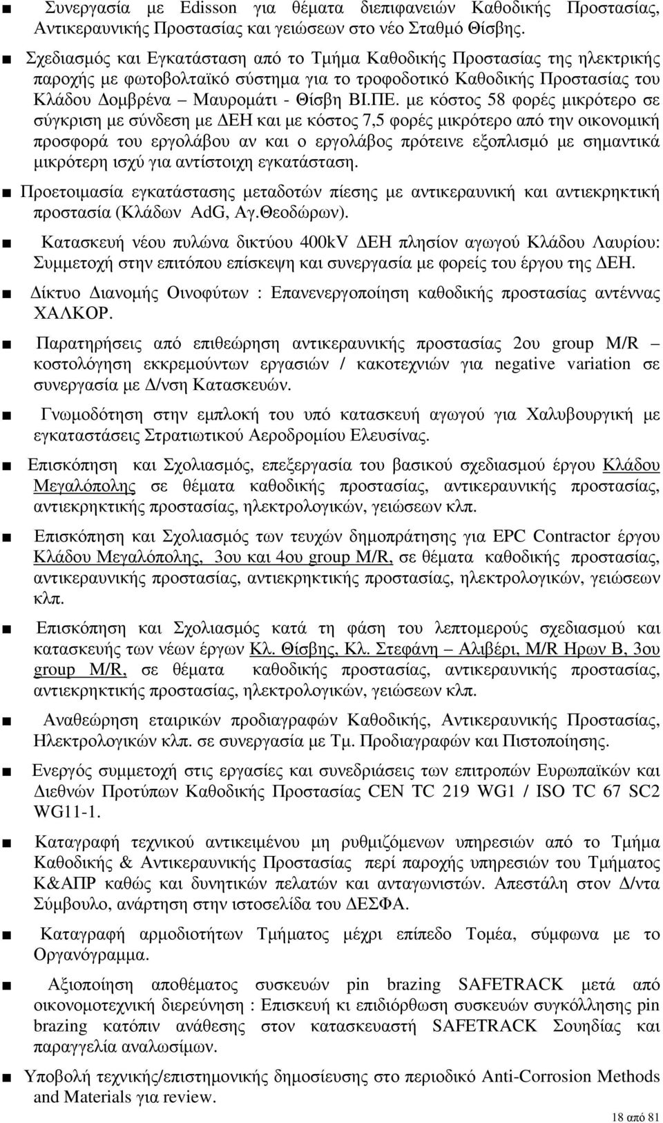 µε κόστος 58 φορές µικρότερο σε σύγκριση µε σύνδεση µε ΕΗ και µε κόστος 7,5 φορές µικρότερο από την οικονοµική προσφορά του εργολάβου αν και ο εργολάβος πρότεινε εξοπλισµό µε σηµαντικά µικρότερη ισχύ