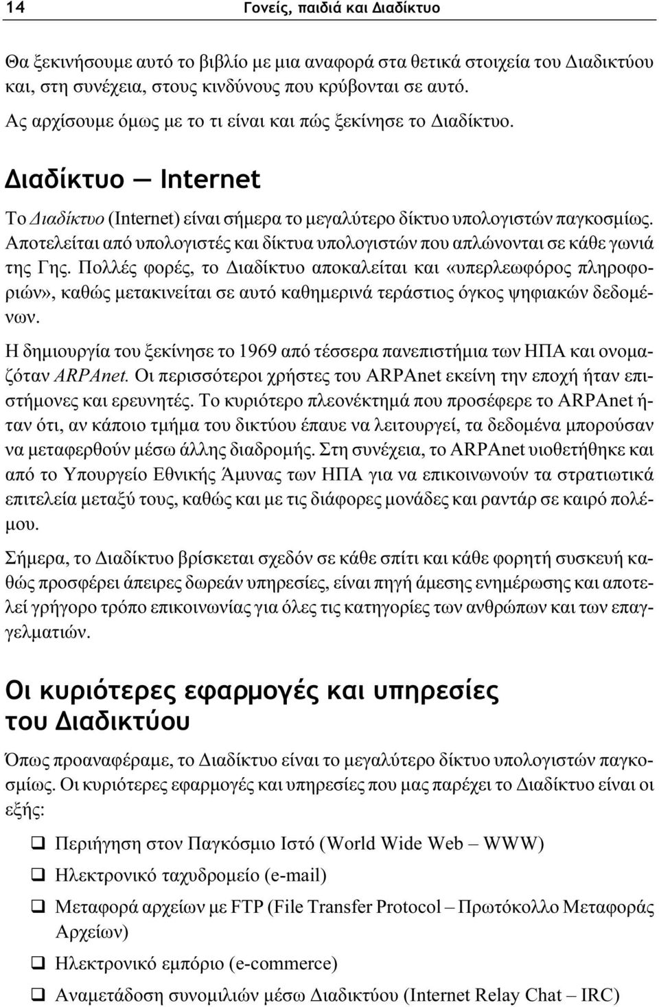 Αποτελείται από υπολογιστές και δίκτυα υπολογιστών που απλώνονται σε κάθε γωνιά της Γης.