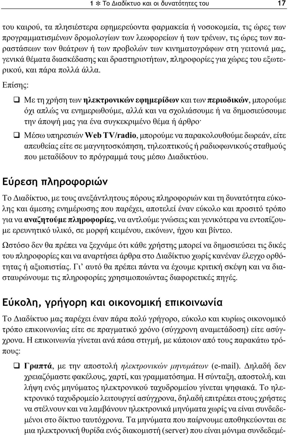 Επίσης: Με τη χρήση των ηλεκτρονικών εφημερίδων και των περιοδικών, μπορούμε όχι απλώς να ενημερωθούμε, αλλά και να σχολιάσουμε ή να δημοσιεύσουμε την άποψή μας για ένα συγκεκριμένο θέμα ή άρθρο.