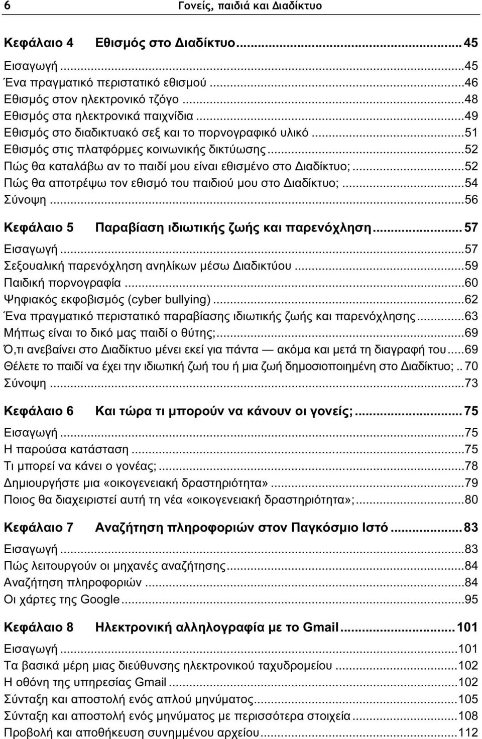 .. 52 Πώς θα αποτρέψω τον εθισμό του παιδιού μου στο ιαδίκτυο;... 54 Σύνοψη... 56 Κεφάλαιο 5 Παραβίαση ιδιωτικής ζωής και παρενόχληση... 57 Εισαγωγή... 57 Σεξουαλική παρενόχληση ανηλίκων μέσω ιαδικτύου.