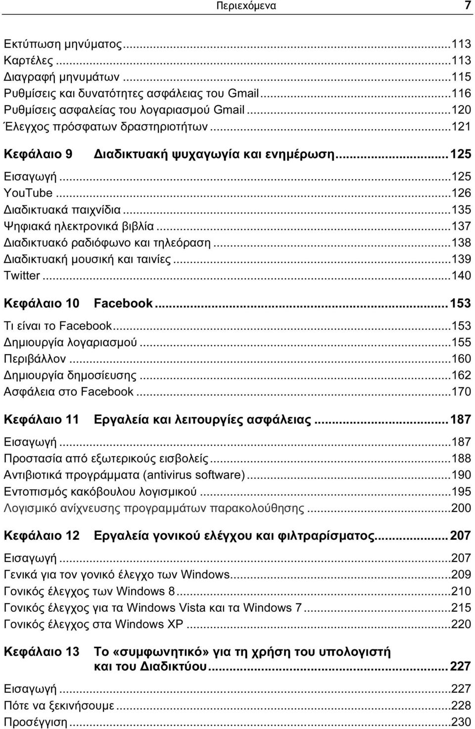 .. 137 ιαδικτυακό ραδιόφωνο και τηλεόραση... 138 ιαδικτυακή μουσική και ταινίες... 139 Twitter... 140 Κεφάλαιο 10 Facebook... 153 Τι είναι το Facebook... 153 ημιουργία λογαριασμού... 155 Περιβάλλον.