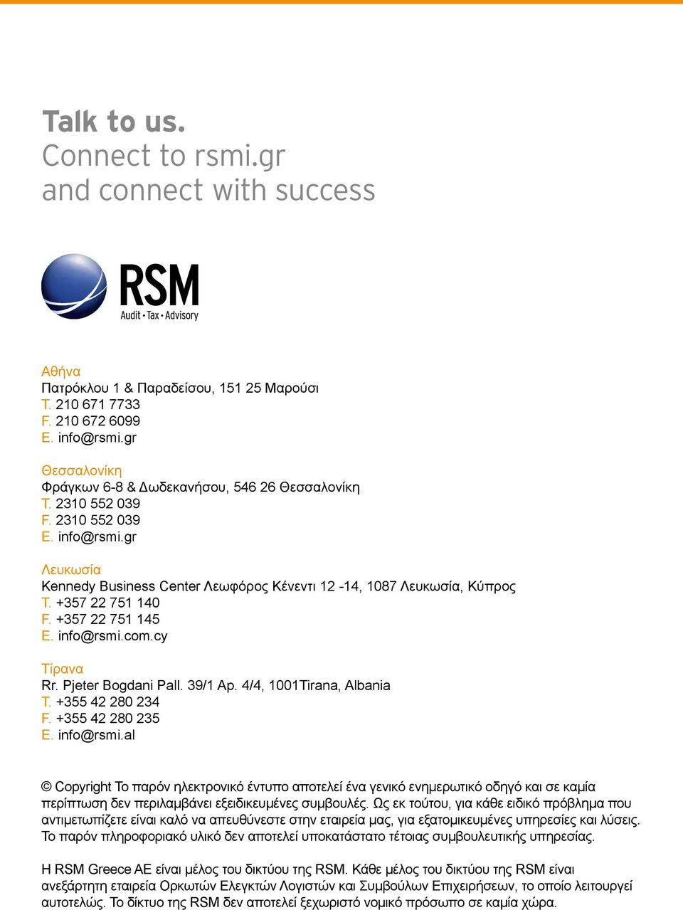 +357 22 751 140 F. +357 22 751 145 E. info@rsmi.com.cy Τίρανα Rr. Pjeter Bogdani Pall. 39/1 Ap. 4/4, 1001Tirana, Αlbania Τ. +355 42 280 234 F. +355 42 280 235 E. info@rsmi.al Copyright Το παρόν ηλεκτρονικό έντυπο αποτελεί ένα γενικό ενημερωτικό οδηγό και σε καμία περίπτωση δεν περιλαμβάνει εξειδικευμένες συμβουλές.