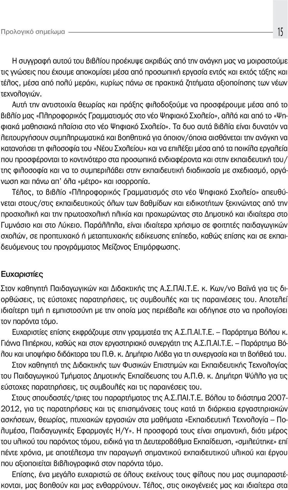 Αυτή την αντιστοιχία θεωρίας και πράξης φιλοδοξούμε να προσφέρουμε μέσα από το βιβλίο μας «Πληροφορικός Γραμματισμός στο νέο Ψηφιακό Σχολείο», αλλά και από το «Ψηφιακά μαθησιακά πλαίσια στο νέο
