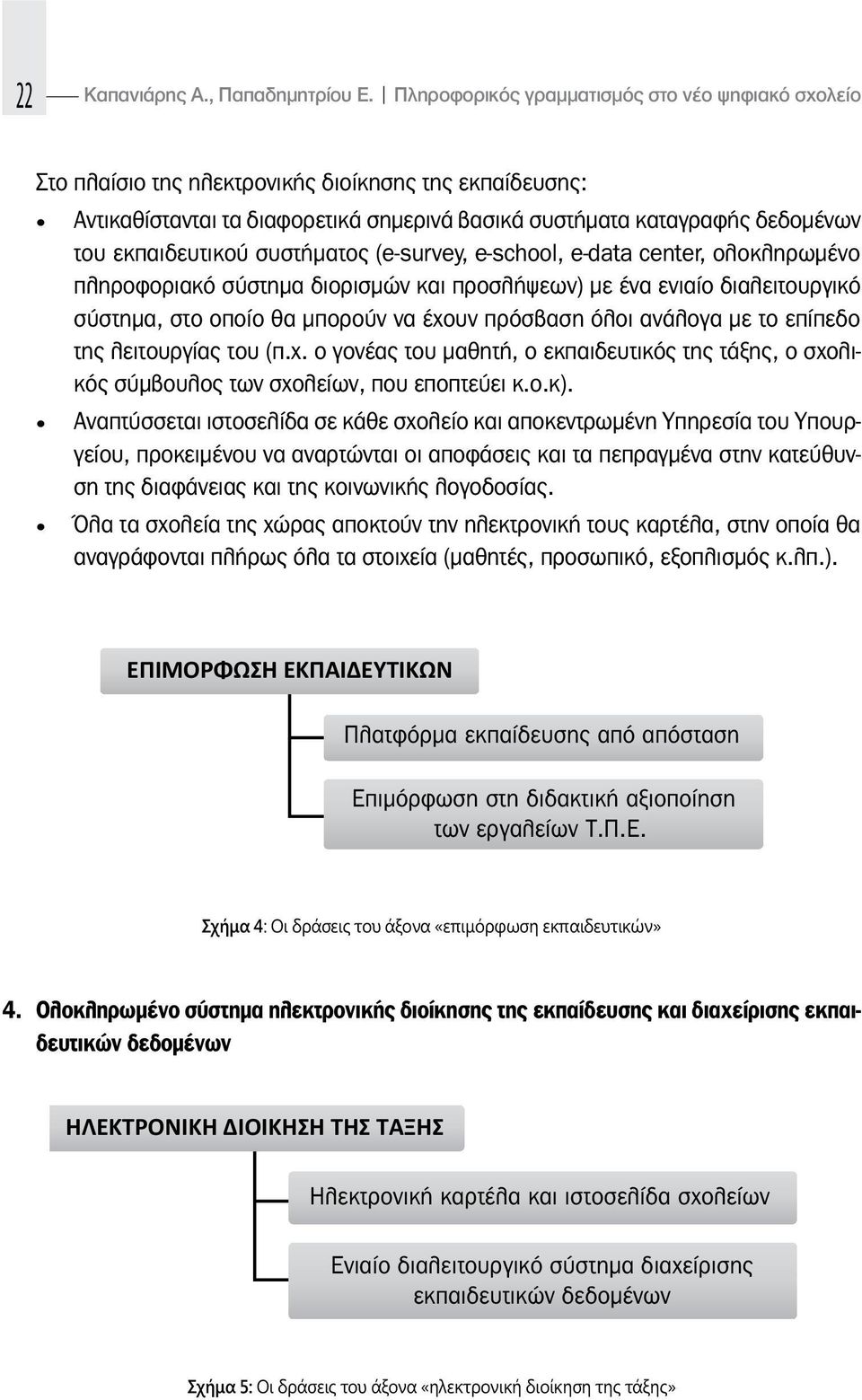 εκπαιδευτικού συστήματος (e-survey, e-school, e-data center, ολοκληρωμένο πληροφοριακό σύστημα διορισμών και προσλήψεων) με ένα ενιαίο διαλειτουργικό σύστημα, στο οποίο θα μπορούν να έχουν πρόσβαση