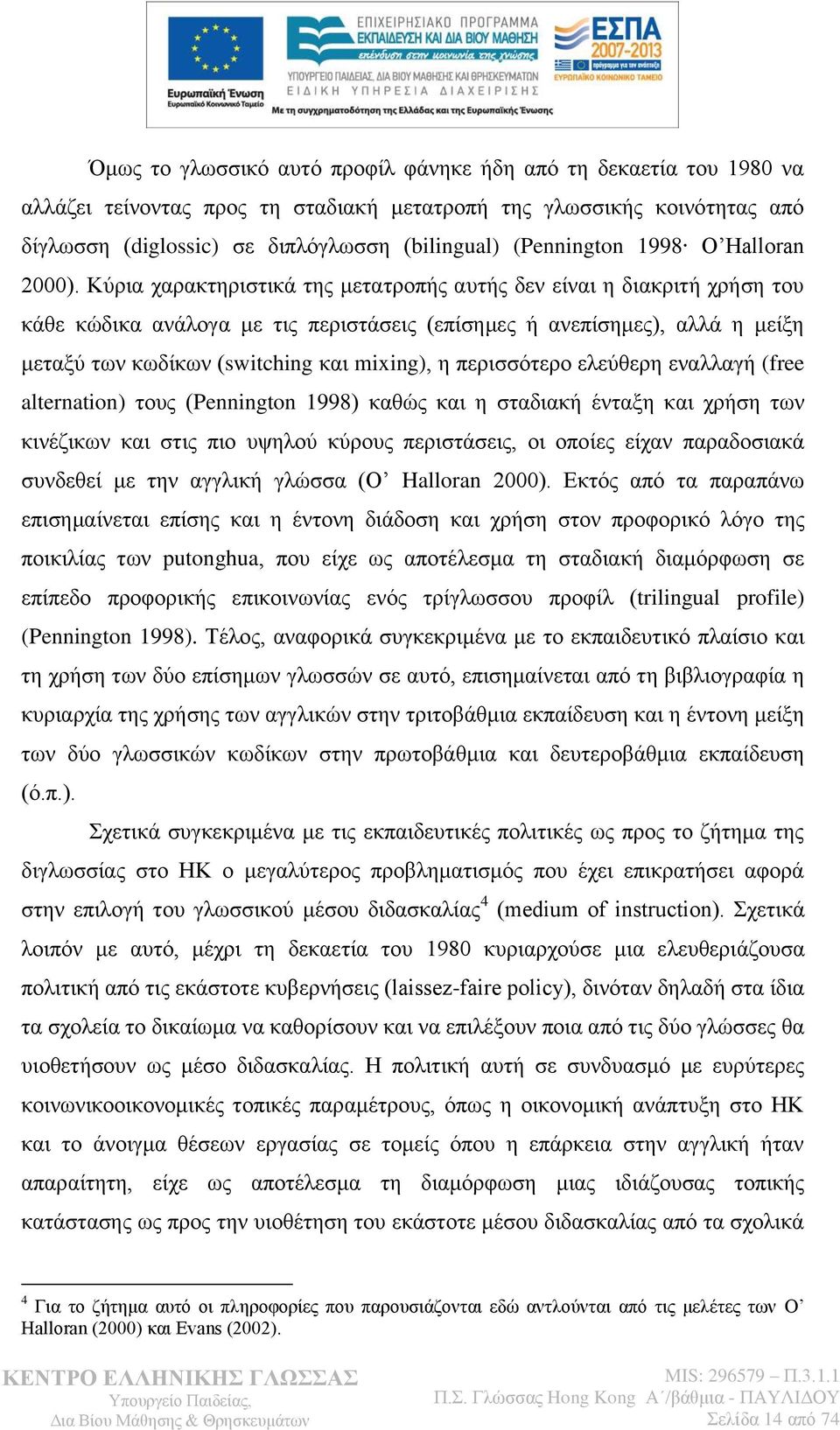 Κχξηα ραξαθηεξηζηηθά ηεο κεηαηξνπήο απηήο δελ είλαη ε δηαθξηηή ρξήζε ηνπ θάζε θψδηθα αλάινγα κε ηηο πεξηζηάζεηο (επίζεκεο ή αλεπίζεκεο), αιιά ε κείμε κεηαμχ ησλ θσδίθσλ (switching θαη mixing), ε