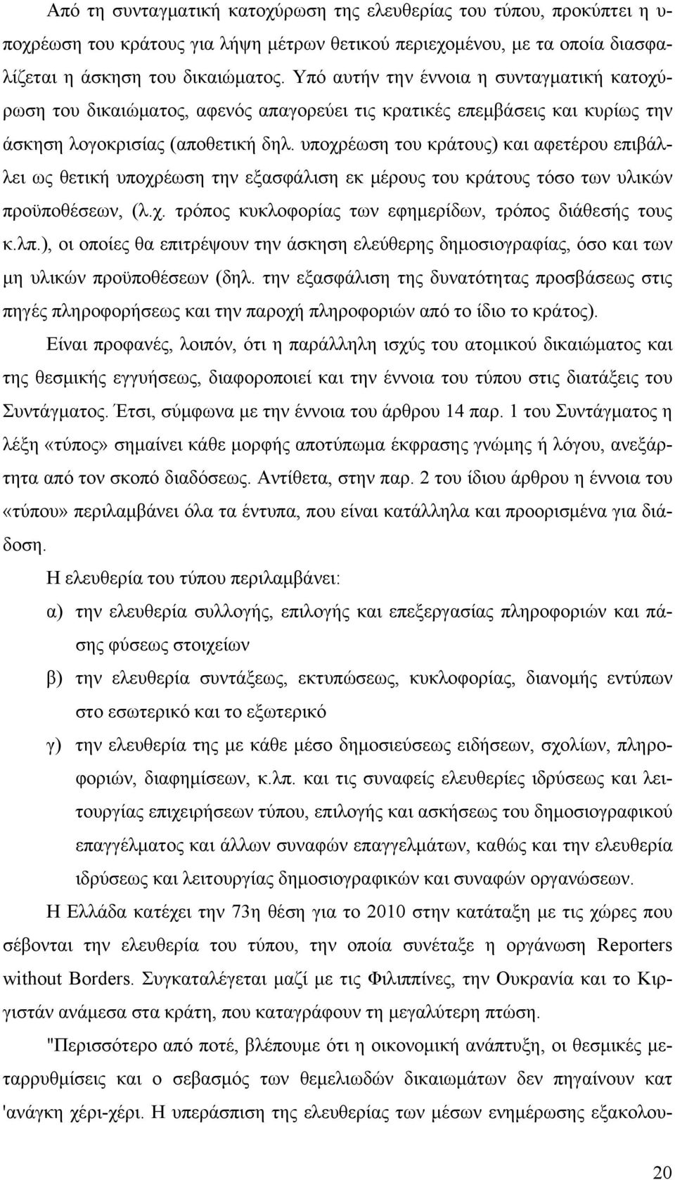 υποχρέωση του κράτους) και αφετέρου επιβάλλει ως θετική υποχρέωση την εξασφάλιση εκ μέρους του κράτους τόσο των υλικών προϋποθέσεων, (λ.χ. τρόπος κυκλοφορίας των εφημερίδων, τρόπος διάθεσής τους κ.λπ.