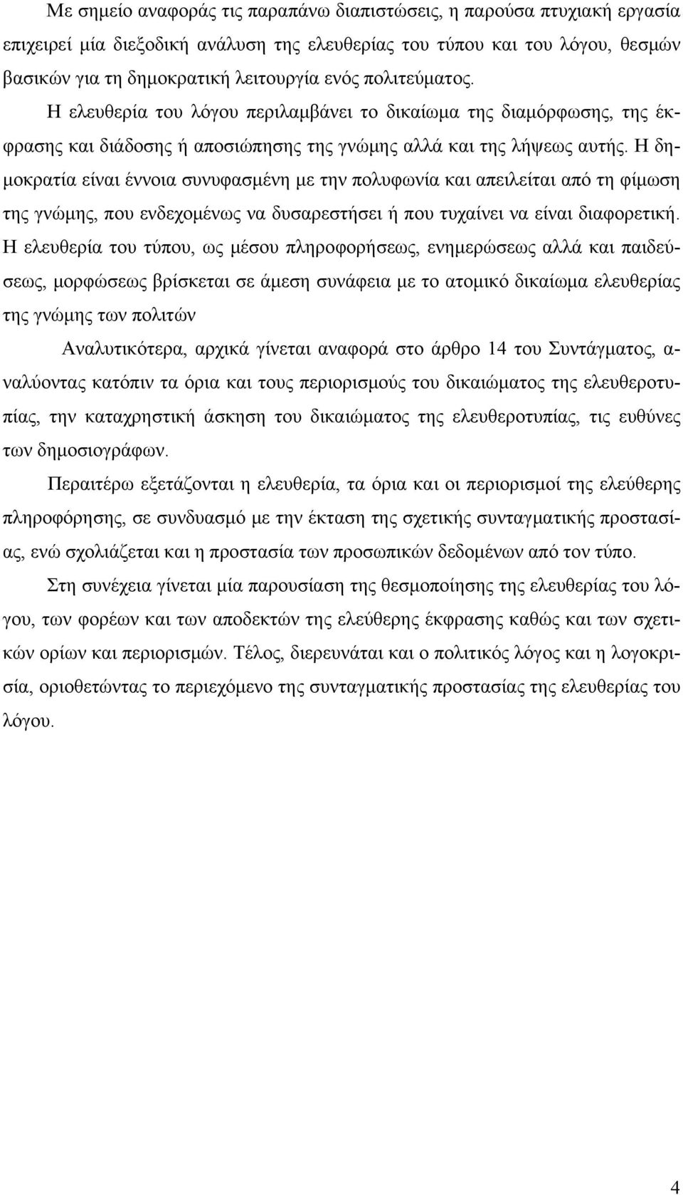 Η δημοκρατία είναι έννοια συνυφασμένη με την πολυφωνία και απειλείται από τη φίμωση της γνώμης, που ενδεχομένως να δυσαρεστήσει ή που τυχαίνει να είναι διαφορετική.