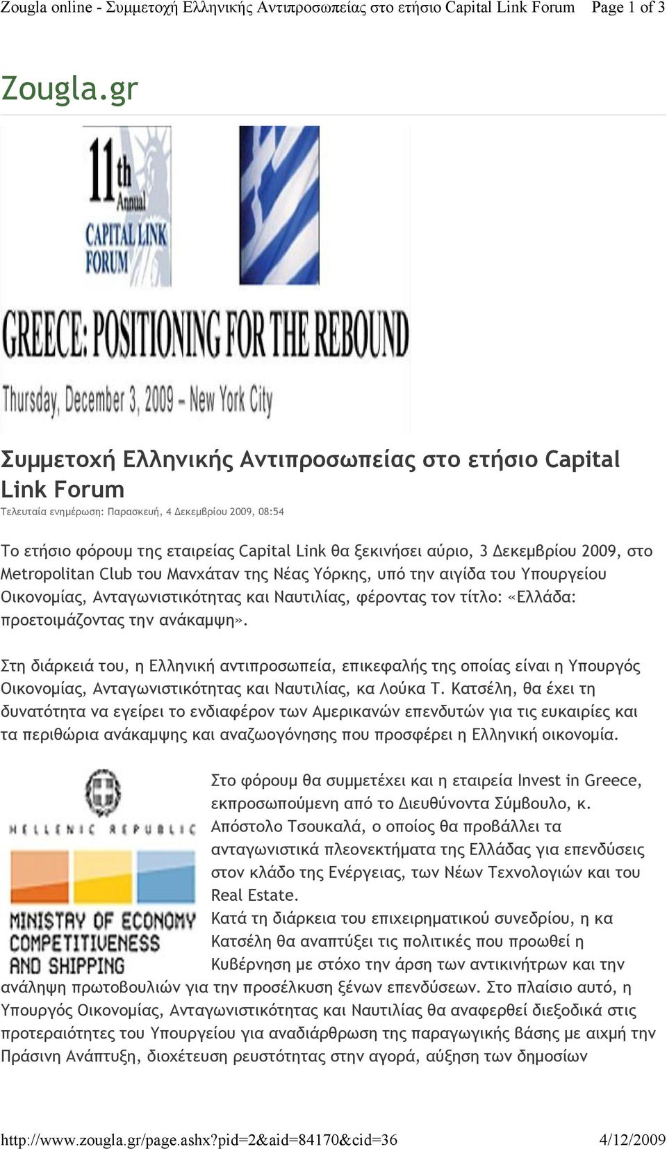 Δεκεμβρίου 2009, στο Metropolitan Club του Μανχάταν της Νέας Υόρκης, υπό την αιγίδα του Υπουργείου Οικονομίας, Ανταγωνιστικότητας και Ναυτιλίας, φέροντας τον τίτλο: «Ελλάδα: προετοιμάζοντας την