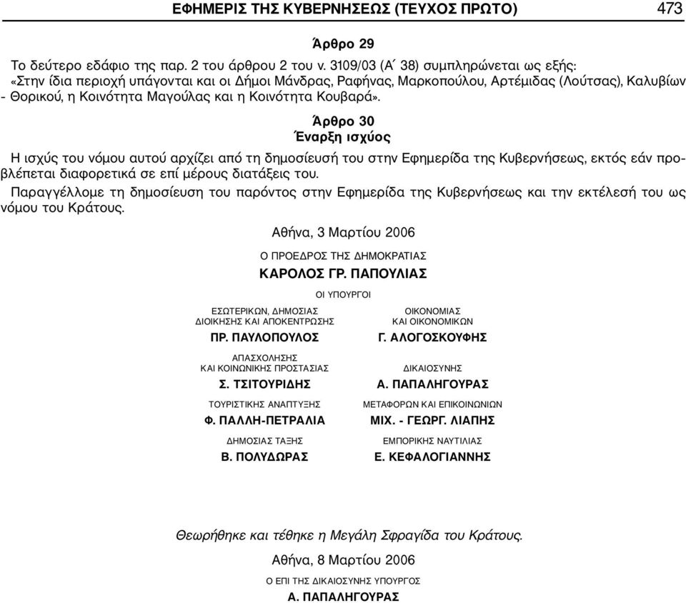 Άρθρο 30 Έναρξη ισχύος Η ισχύς του νόμου αυτού αρχίζει από τη δημοσίευσή του στην Εφημερίδα της Κυβερνήσεως, εκτός εάν προ βλέπεται διαφορετικά σε επί μέρους διατάξεις του.