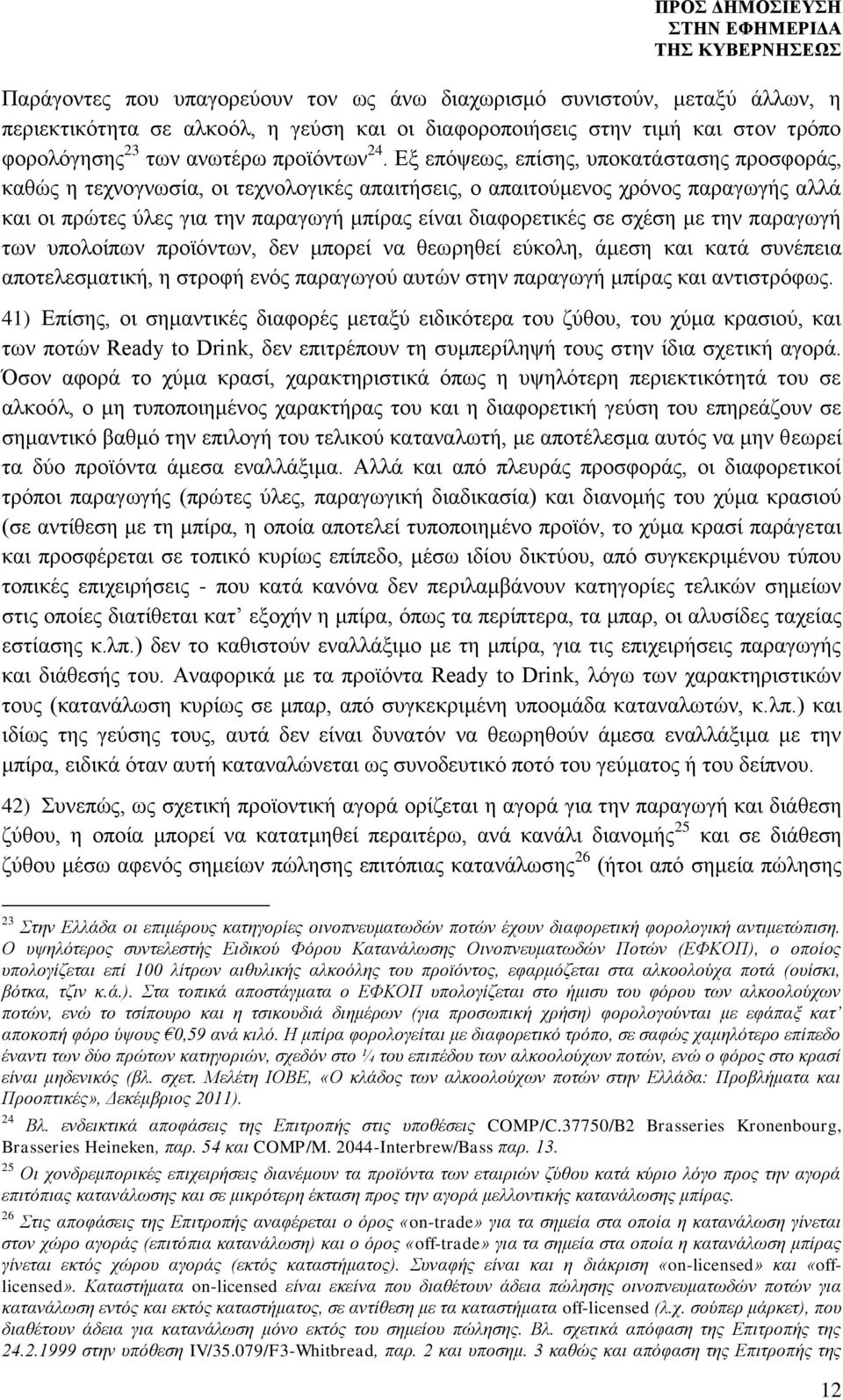 σχέση με την παραγωγή των υπολοίπων προϊόντων, δεν μπορεί να θεωρηθεί εύκολη, άμεση και κατά συνέπεια αποτελεσματική, η στροφή ενός παραγωγού αυτών στην παραγωγή μπίρας και αντιστρόφως.