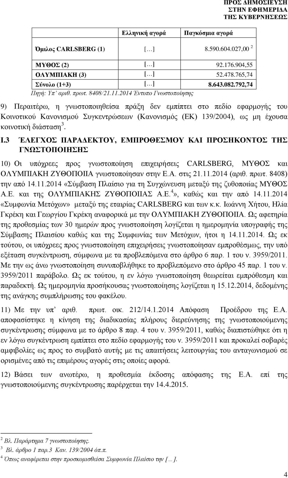 3. I.3 ΈΛΕΓΧΟΣ ΠΑΡΑΔΕΚΤΟΥ, ΕΜΠΡΟΘΕΣΜΟΥ ΚΑΙ ΠΡΟΣΗΚΟΝΤΟΣ ΤΗΣ ΓΝΩΣΤΟΠΟΙΗΣΗΣ 10) Οι υπόχρεες προς γνωστοποίηση επιχειρήσεις CARLSBERG, ΜΥΘΟΣ και ΟΛΥΜΠΙΑΚΗ ΖΥΘΟΠΟΙΙΑ γνωστοποίησαν στην Ε.Α. στις 21.11.