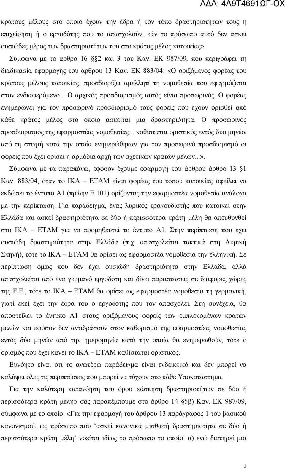 ΕΚ 883/04: «Ο οριζόμενος φορέας του κράτους μέλους κατοικίας, προσδιορίζει αμελλητί τη νομοθεσία που εφαρμόζεται στον ενδιαφερόμενο... Ο αρχικός προσδιορισμός αυτός είναι προσωρινός.