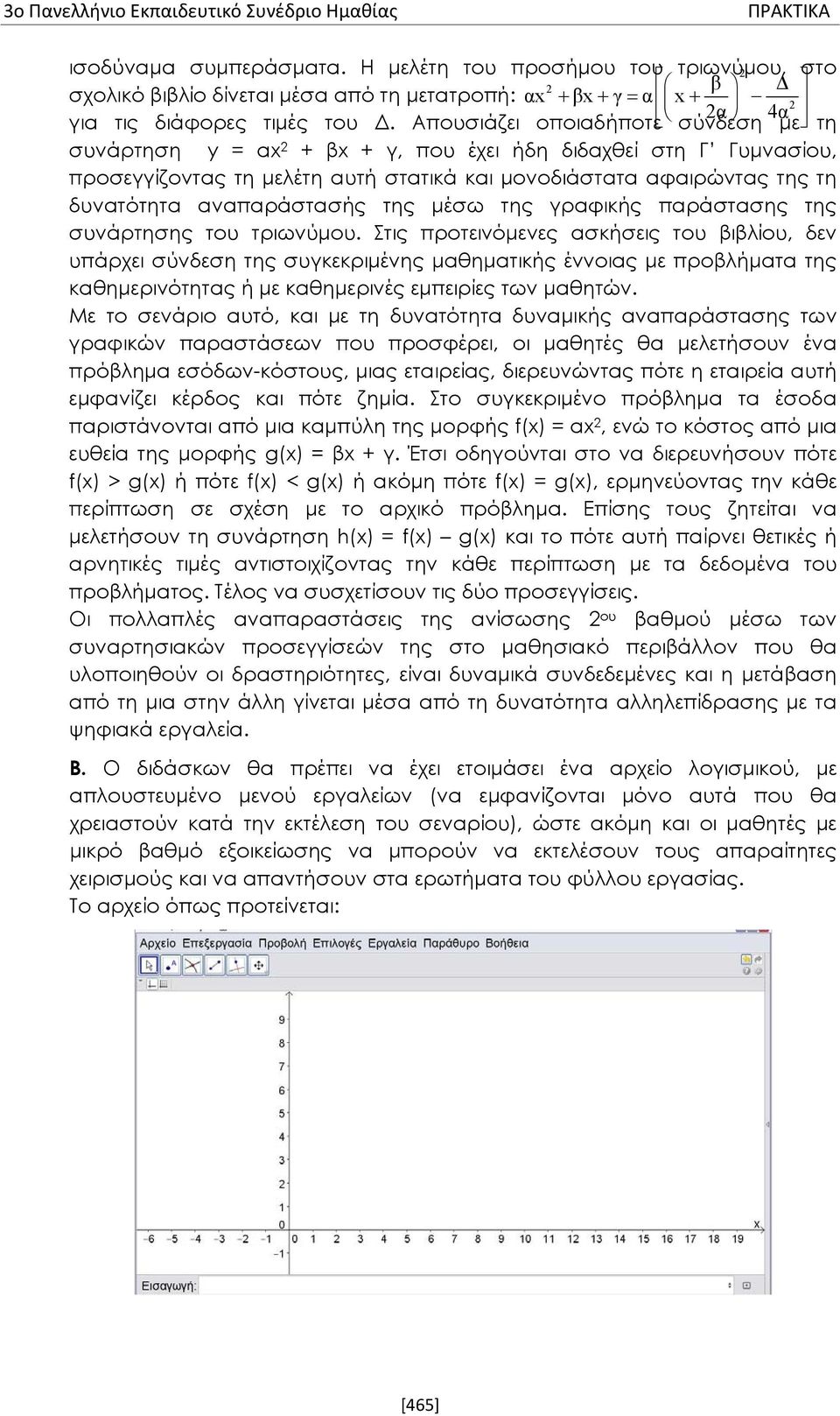 Απουσιάζει οποιαδήποτε σύνδεση με τη συνάρτηση y = αx 2 + βx + γ, που έχει ήδη διδαχθεί στη Γ Γυμνασίου, προσεγγίζοντας τη μελέτη αυτή στατικά και μονοδιάστατα αφαιρώντας της τη δυνατότητα