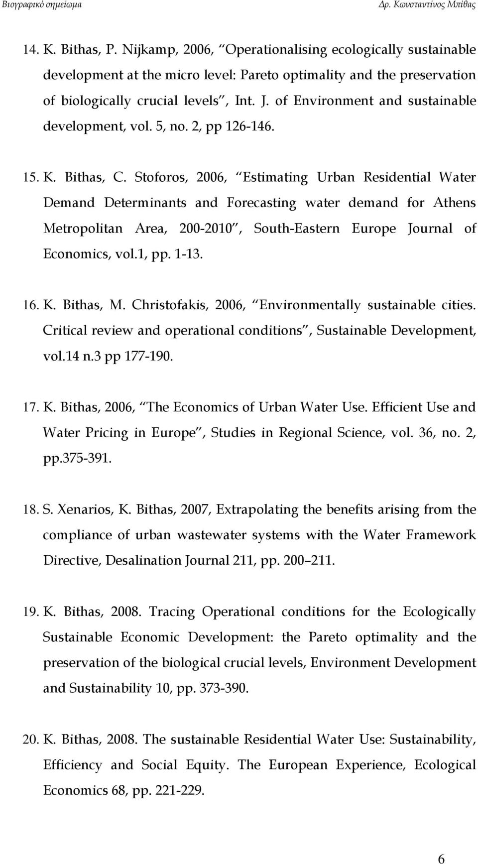 Stoforos, 2006, Estimating Urban Residential Water Demand Determinants and Forecasting water demand for Athens Metropolitan Area, 200-2010, South-Eastern Europe Journal of Economics, vol.1, pp. 1-13.