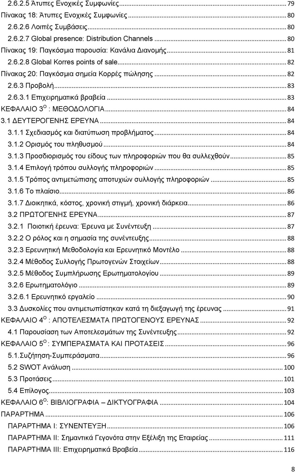 .. 83 ΚΕΦΑΛΑΙΟ 3 Ο : ΜΕΘΟΔΟΛΟΓΙΑ... 84 3.1 ΔΕΥΤΕΡΟΓΕΝΗΣ ΕΡΕΥΝΑ... 84 3.1.1 Σχεδιασμός και διατύπωση προβλήματος... 84 3.1.2 Ορισμός του πληθυσμού... 84 3.1.3 Προσδιορισμός του είδους των πληροφοριών που θα συλλεχθούν.