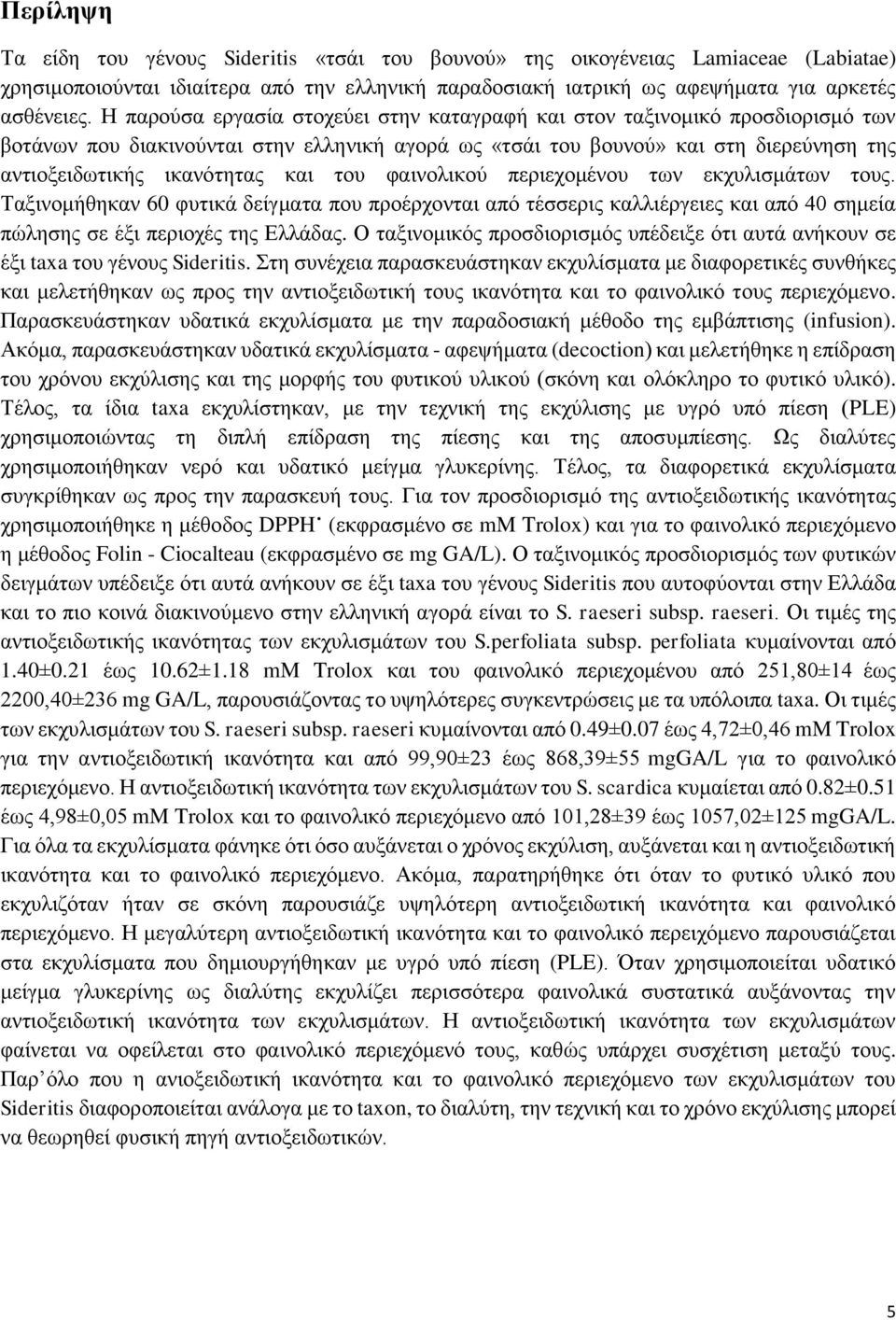 του φαινολικού περιεχομένου των εκχυλισμάτων τους. Ταξινομήθηκαν 60 φυτικά δείγματα που προέρχονται από τέσσερις καλλιέργειες και από 40 σημεία πώλησης σε έξι περιοχές της Ελλάδας.