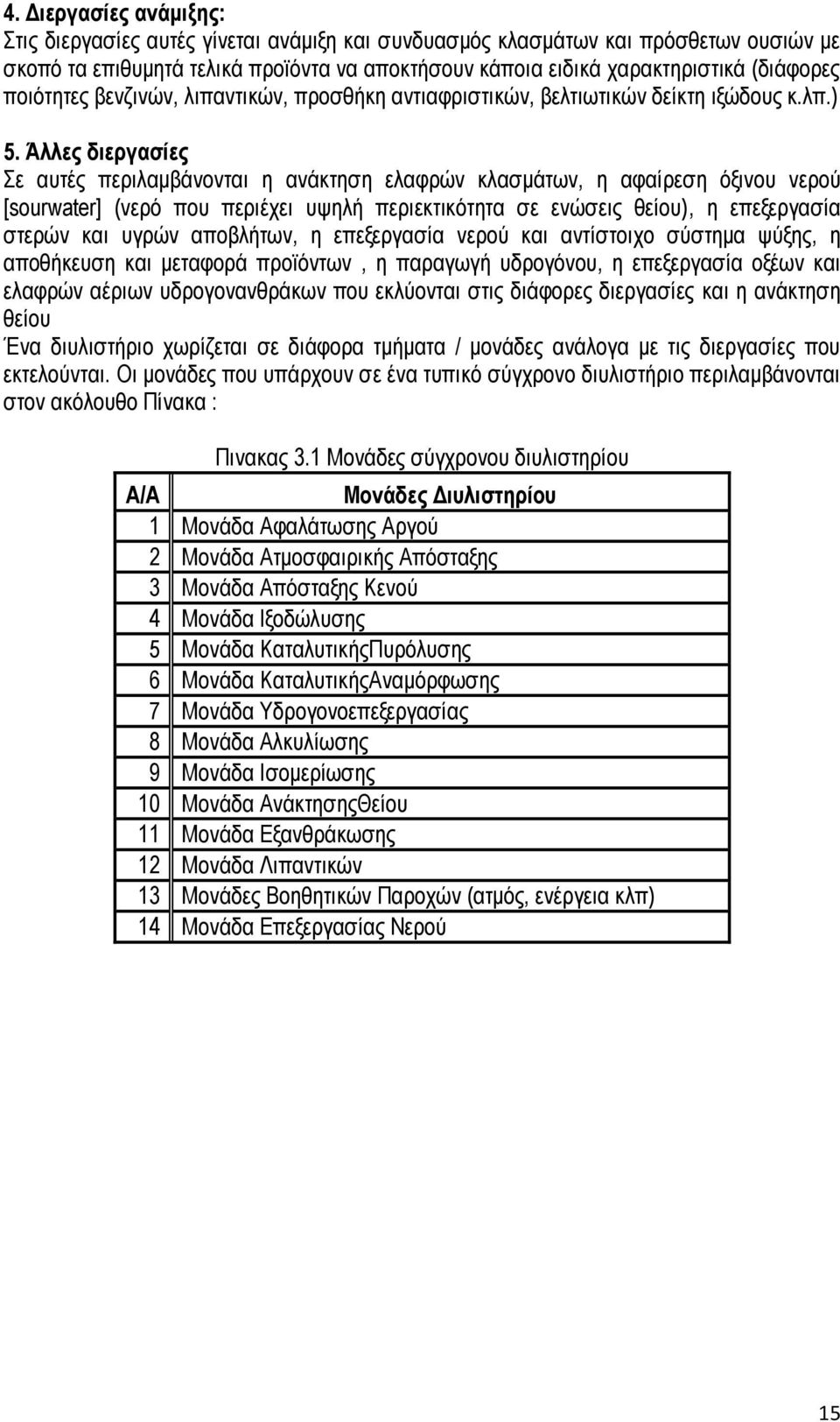 Άλλες διεργασίες Σε αυτές περιλαμβάνονται η ανάκτηση ελαφρών κλασμάτων, η αφαίρεση όξινου νερού [sourwater] (νερό που περιέχει υψηλή περιεκτικότητα σε ενώσεις θείου), η επεξεργασία στερών και υγρών