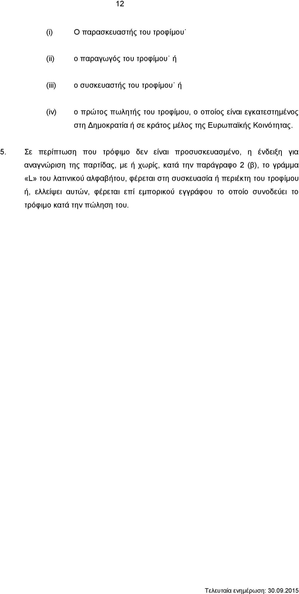 Σε περίπτωση που τρόφιμο δεν είναι προσυσκευασμένο, η ένδειξη για αναγνώριση της παρτίδας, με ή χωρίς, κατά την παράγραφο 2 (β), το