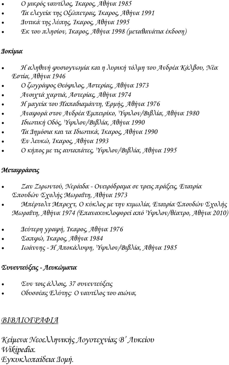 Αναφορά στον Ανδρέα Εμπειρίκο, Ύψιλον/Βιβλία, Αθήνα 1980 Ιδιωτική Οδός, Ύψιλον/Βιβλία, Αθήνα 1990 Τα Δημόσια και τα Ιδιωτικά, Ίκαρος, Αθήνα 1990 Εν λευκώ, Ίκαρος, Αθήνα 1993 Ο κήπος με τις αυταπάτες,