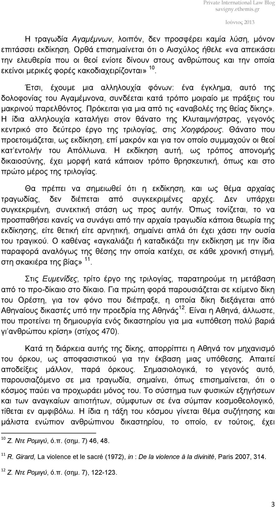 Έτσι, έχουμε μια αλληλουχία φόνων: ένα έγκλημα, αυτό της δολοφονίας του Αγαμέμνονα, συνδέεται κατά τρόπο μοιραίο με πράξεις του μακρινού παρελθόντος.