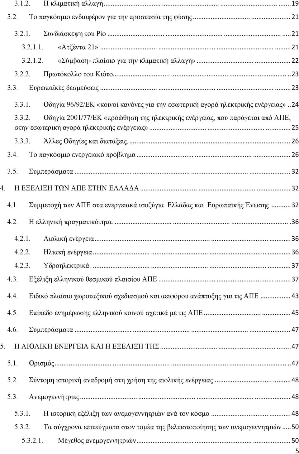 ........ 25 3.3.3. Άλλες Οδηγίες και διατάξεις.......... 26 3.4. Το παγκόσμιο ενεργειακό πρόβλημα......... 26 3.5. Συμπεράσματα............ 32 4. Η ΕΞΕΛΙΞΗ ΤΩΝ ΑΠΕ ΣΤΗΝ ΕΛΛΑΔΑ......... 32 4.1.