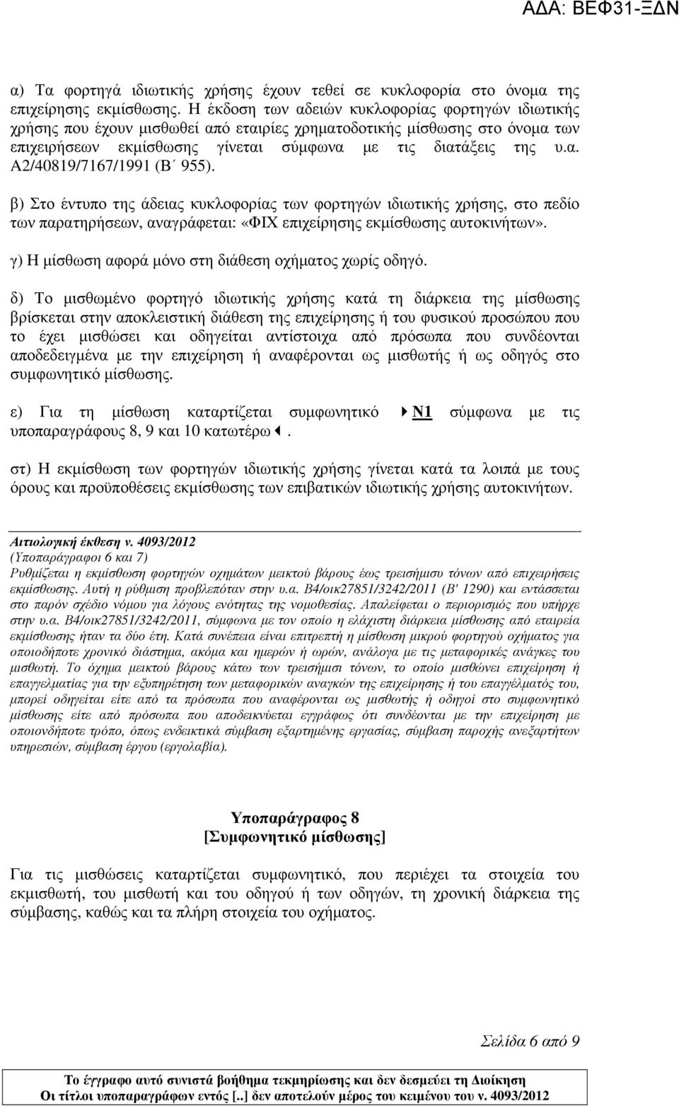 β) Στο έντυπο της άδειας κυκλοφορίας των φορτηγών ιδιωτικής χρήσης, στο πεδίο των παρατηρήσεων, αναγράφεται: «ΦΙΧ επιχείρησης εκµίσθωσης αυτοκινήτων».