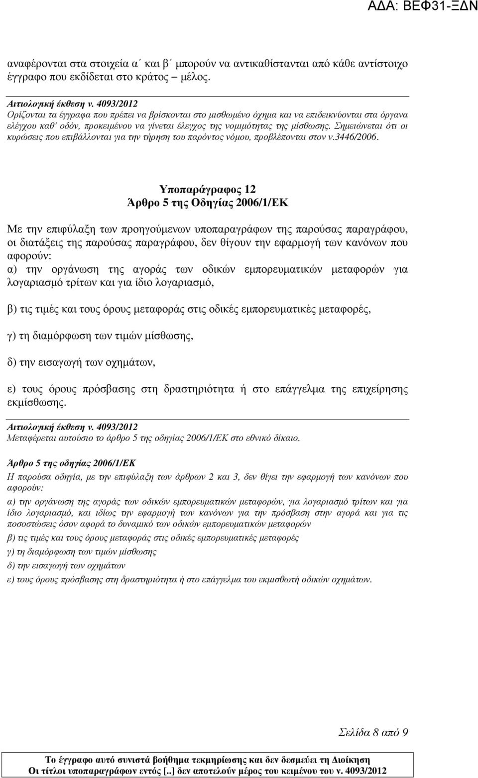 Σηµειώνεται ότι οι κυρώσεις που επιβάλλονται για την τήρηση του παρόντος νόµου, προβλέπονται στον ν.3446/2006.