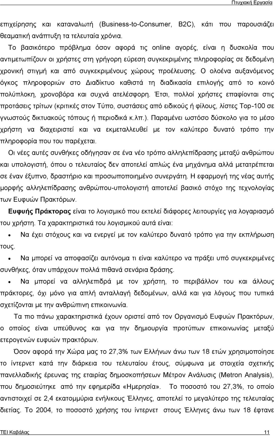 χώρους προέλευσης. Ο ολοένα αυξανόμενος όγκος πληροφοριών στο Διαδίκτυο καθιστά τη διαδικασία επιλογής από το κοινό πολύπλοκη, χρονοβόρα και συχνά ατελέσφορη.