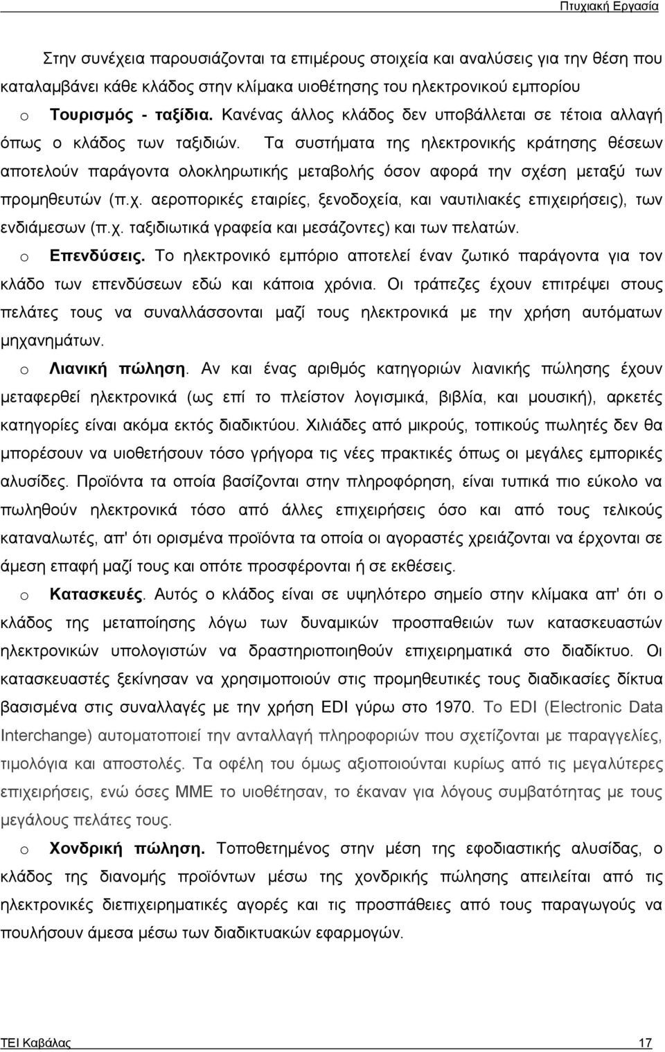 Tα συστήματα της ηλεκτρονικής κράτησης θέσεων αποτελούν παράγοντα ολοκληρωτικής μεταβολής όσον αφορά την σχέση μεταξύ των προμηθευτών (π.χ. αεροπορικές εταιρίες, ξενοδοχεία, και ναυτιλιακές επιχειρήσεις), των ενδιάμεσων (π.