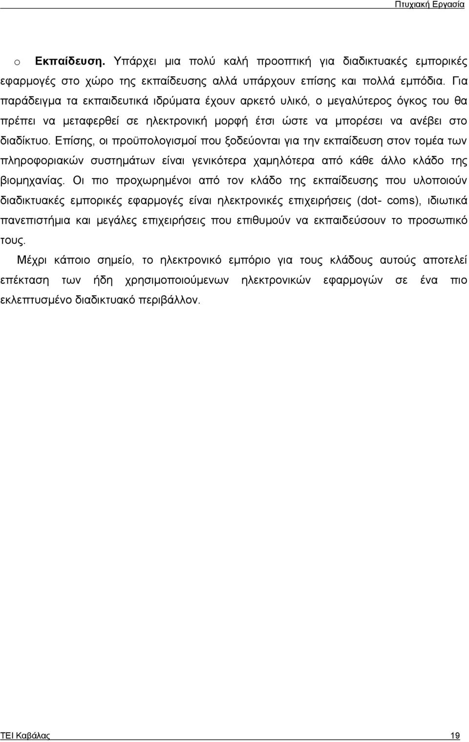 Επίσης, οι προϋπολογισμοί που ξοδεύονται για την εκπαίδευση στον τομέα των πληροφοριακών συστημάτων είναι γενικότερα χαμηλότερα από κάθε άλλο κλάδο της βιομηχανίας.