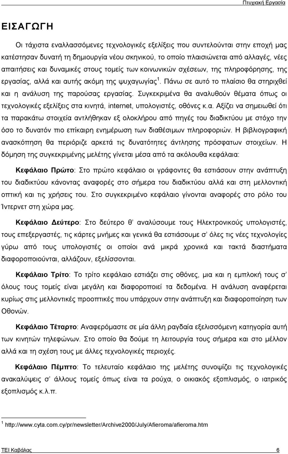 Συγκεκριμένα θα αναλυθούν θέματα όπως οι τεχνολογικές εξελίξεις στα κινητά, internet, υπολογιστές, οθόνες κ.α. Αξίζει να σημειωθεί ότι τα παρακάτω στοιχεία αντλήθηκαν εξ ολοκλήρου από πηγές του διαδικτύου με στόχο την όσο το δυνατόν πιο επίκαιρη ενημέρωση των διαθέσιμων πληροφοριών.