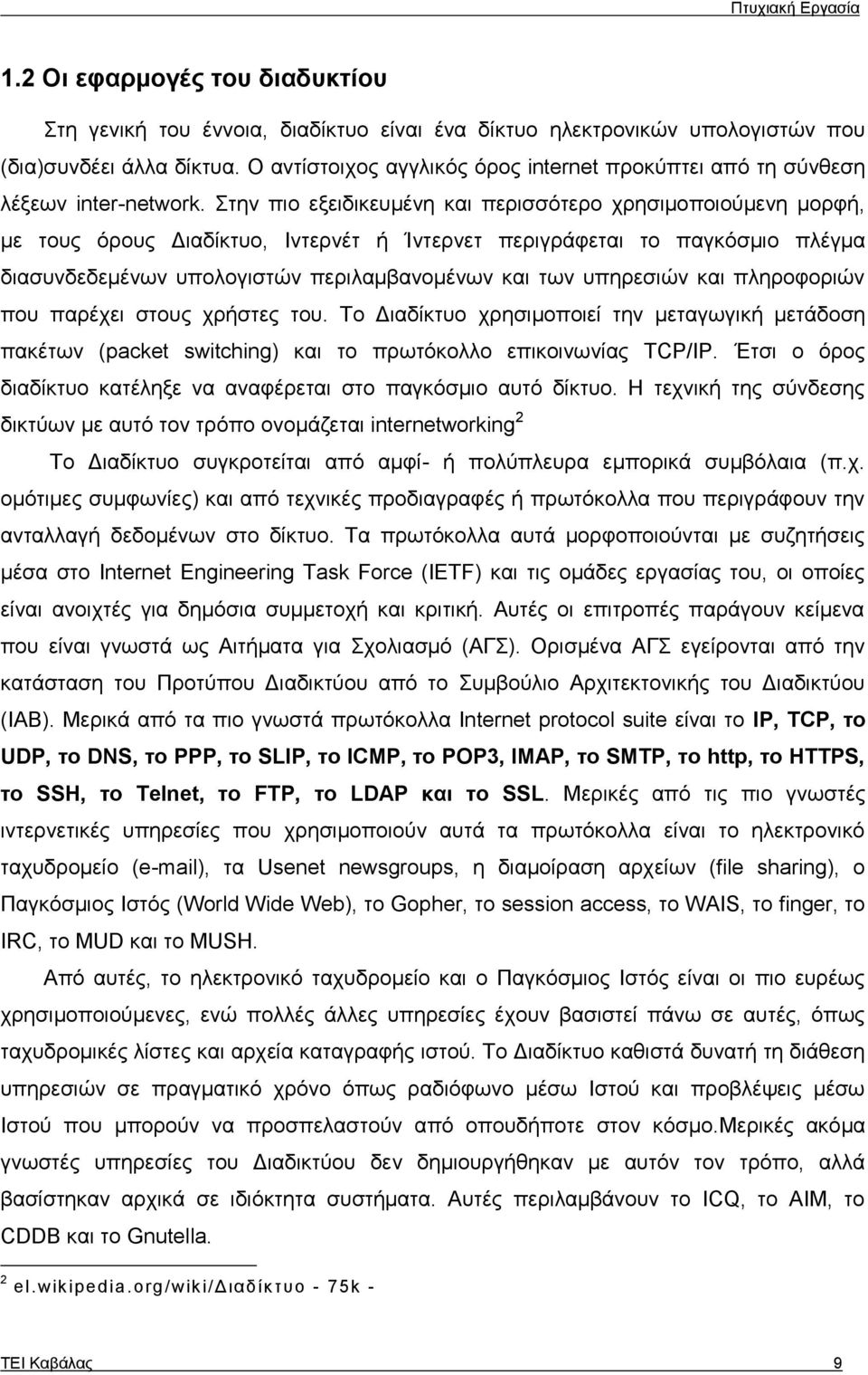 Στην πιο εξειδικευμένη και περισσότερο χρησιμοποιούμενη μορφή, με τους όρους Διαδίκτυο, Ιντερνέτ ή Ίντερνετ περιγράφεται το παγκόσμιο πλέγμα διασυνδεδεμένων υπολογιστών περιλαμβανομένων και των