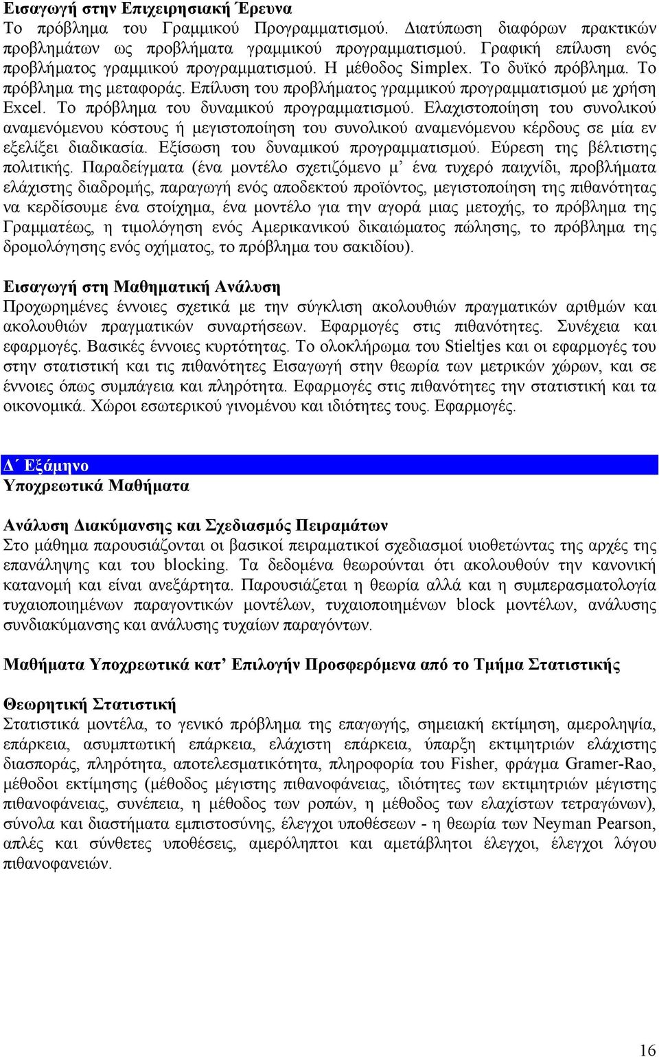 To πρόβλημα του δυναμικού προγραμματισμού. Ελαχιστοποίηση του συνολικού αναμενόμενου κόστους ή μεγιστοποίηση του συνολικού αναμενόμενου κέρδους σε μία εν εξελίξει διαδικασία.