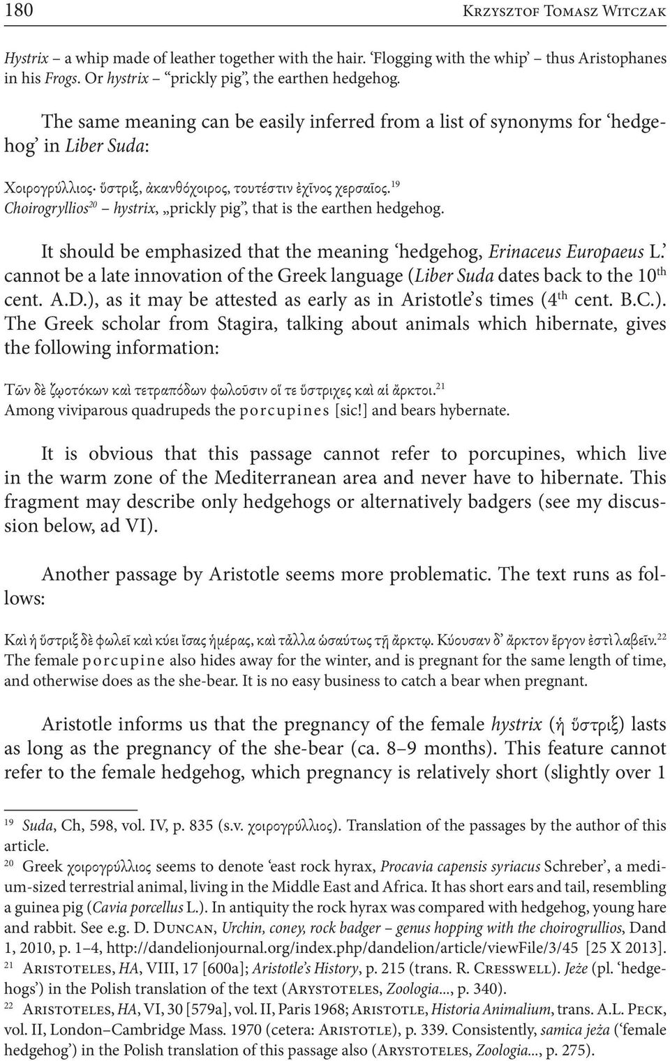 19 Choirogryllios 20 hystrix, prickly pig, that is the earthen hedgehog. It should be emphasized that the meaning hedgehog, Erinaceus Europaeus L.