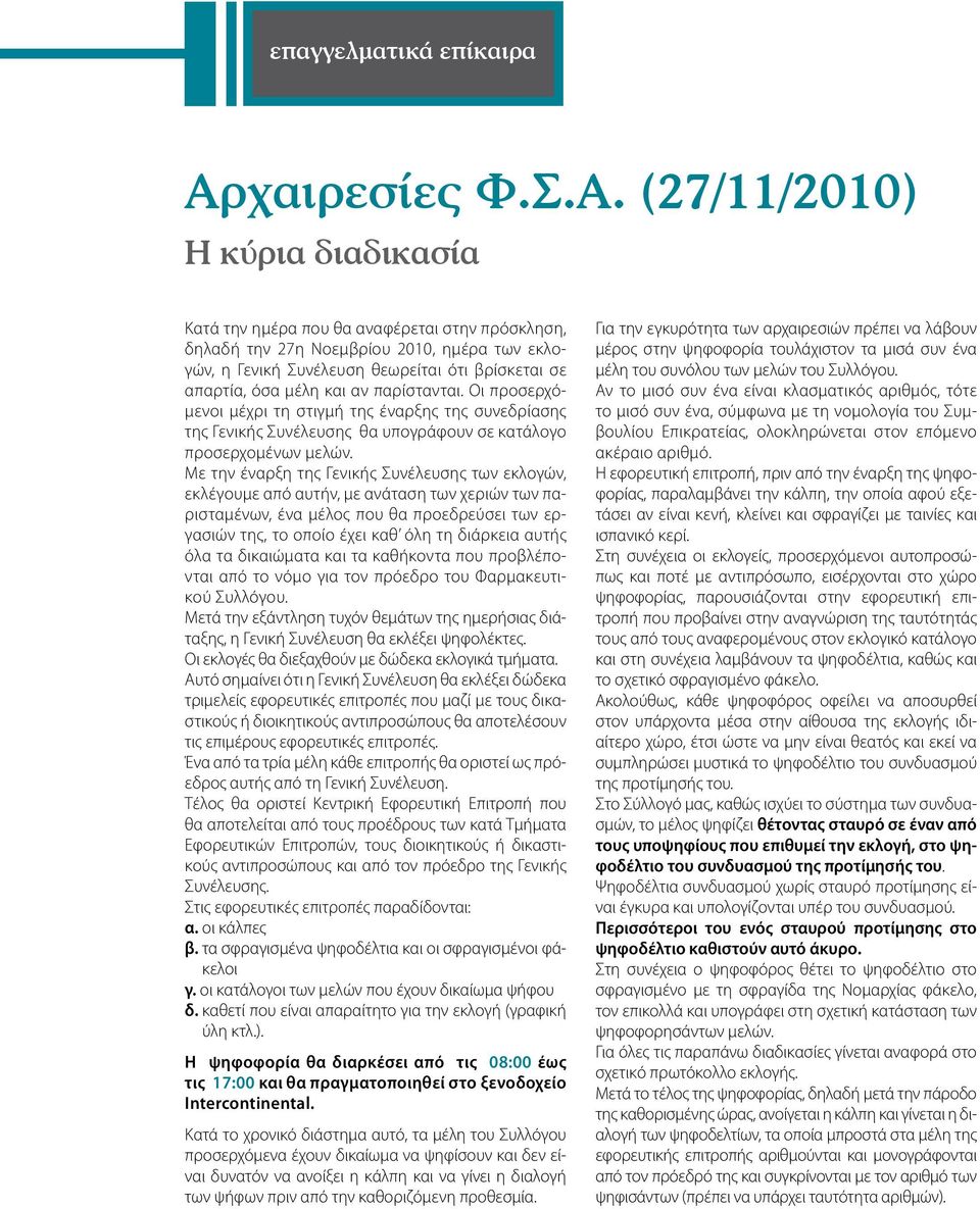 Με την έναρξη της Γενικής Συνέλευσης των εκλογών, εκλέγουμε από αυτήν, με ανάταση των χεριών των παρισταμένων, ένα μέλος που θα προεδρεύσει των εργασιών της, το οποίο έχει καθ όλη τη διάρκεια αυτής