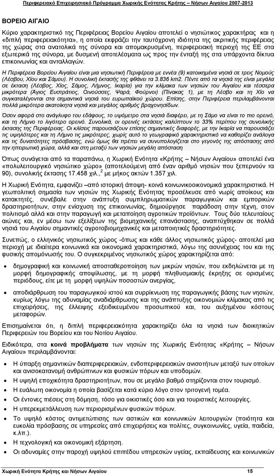 ανταλλαγών. Η Περιφέρεια Βορείου Αιγαίου είναι μια νησιωτική Περιφέρεια με εννέα (9) κατοικημένα νησιά σε τρεις Νομούς (Λέσβου, Χίου και Σάμου). Η συνολική έκτασής της φθάνει τα 3.836 km2.