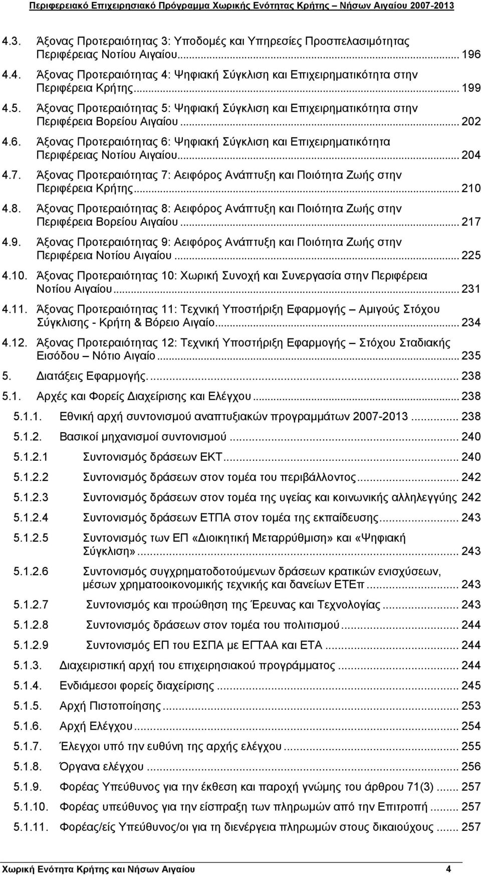 Άξονας Προτεραιότητας 6: Ψηφιακή Σύγκλιση και Επιχειρηματικότητα Περιφέρειας Νοτίου Αιγαίου... 204 4.7. Άξονας Προτεραιότητας 7: Αειφόρος Ανάπτυξη και Ποιότητα Ζωής στην Περιφέρεια Κρήτης... 210 4.8.