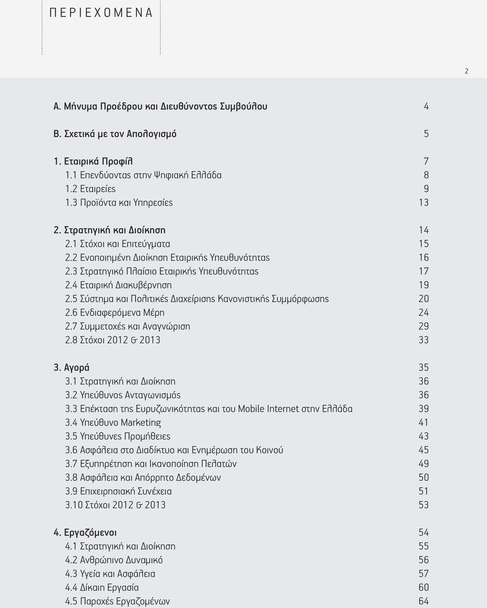 5 Σύστημα και Πολιτικές Διαχείρισης Κανονιστικής Συμμόρφωσης 20 2.6 Ενδιαφερόμενα Μέρη 24 2.7 Συμμετοχές και Αναγνώριση 29 2.8 Στόχοι 2012 & 2013 33 3. Αγορά 35 3.1 Στρατηγική και Διοίκηση 36 3.