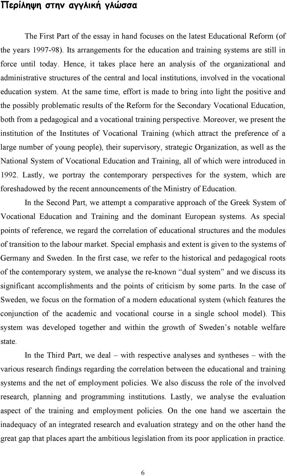 Hence, it takes place here an analysis of the organizational and administrative structures of the central and local institutions, involved in the vocational education system.