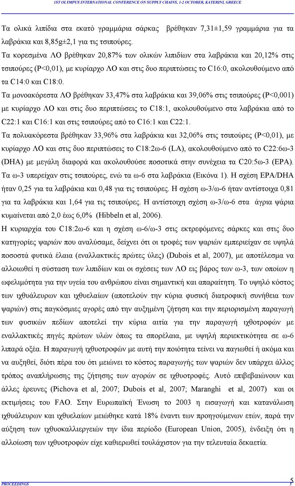 Τα μονοακόρεστα ΛΟ βρέθηκαν 33,47% στα λαβράκια και 39,06% στις τσιπούρες (Ρ<0,001) με κυρίαρχο ΛΟ και στις δυο περιπτώσεις το C18:1, ακολουθούμενο στα λαβράκια από το C22:1 και C16:1 και στις