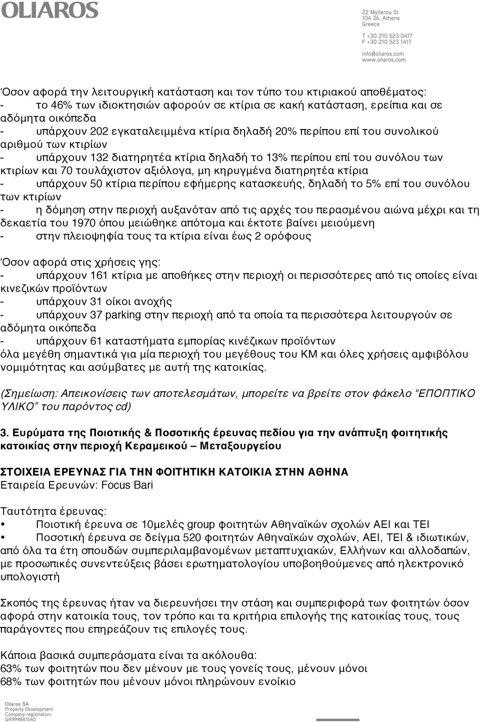 κτίρια - υπάρχουν 50 κτίρια περίπου εφήμερης κατασκευής, δηλαδή το 5% επί του συνόλου των κτιρίων - η δόμηση στην περιοχή αυξανόταν από τις αρχές του περασμένου αιώνα μέχρι και τη δεκαετία του 1970