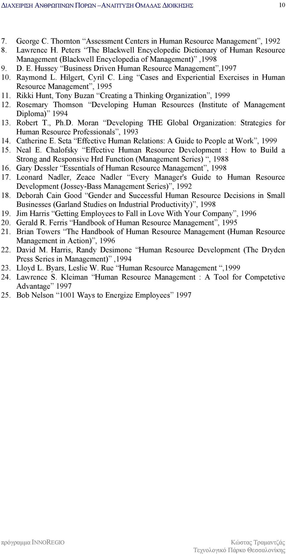 Hilgert, Cyril C. Ling Cases and Experiential Exercises in Human Resource Management, 1995 11. Rikki Hunt, Tony Buzan Creating a Thinking Organization, 1999 12.