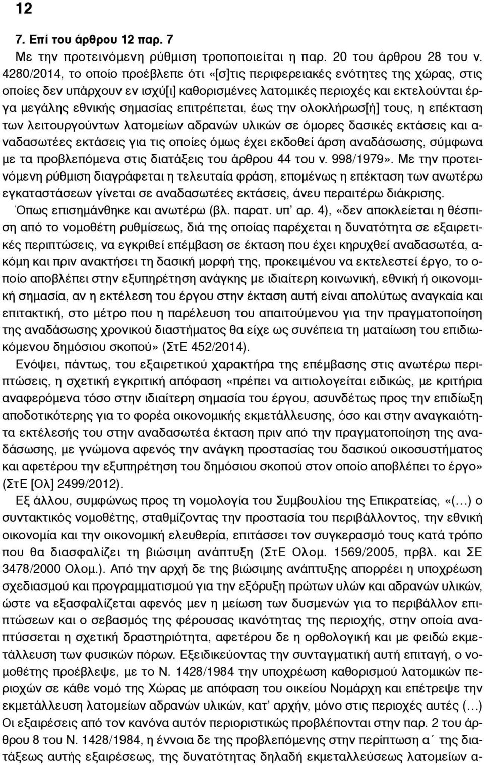 επιτρέπεται, έως την ολοκλήρωσ[ή] τους, η επέκταση των λειτουργούντων λατοµείων αδρανών υλικών σε όµορες δασικές εκτάσεις και α- ναδασωτέες εκτάσεις για τις οποίες όµως έχει εκδοθεί άρση αναδάσωσης,