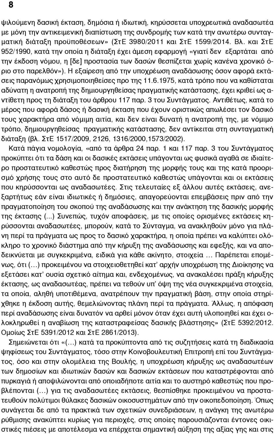 και ΣτΕ 952/1990, κατά την οποία η διάταξη έχει άµεση εφαρµογή «γιατί δεν εξαρτάται από την έκδοση νόµου, η [δε] προστασία των δασών θεσπίζεται χωρίς κανένα χρονικό ό- ριο στο παρελθόν»).