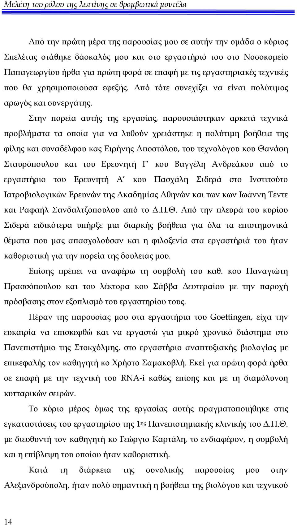 Στην πορεία αυτής της εργασίας, παρουσιάστηκαν αρκετά τεχνικά προβλήματα τα οποία για να λυθούν χρειάστηκε η πολύτιμη βοήθεια της φίλης και συναδέλφου κας Ειρήνης Αποστόλου, του τεχνολόγου κου Θανάση