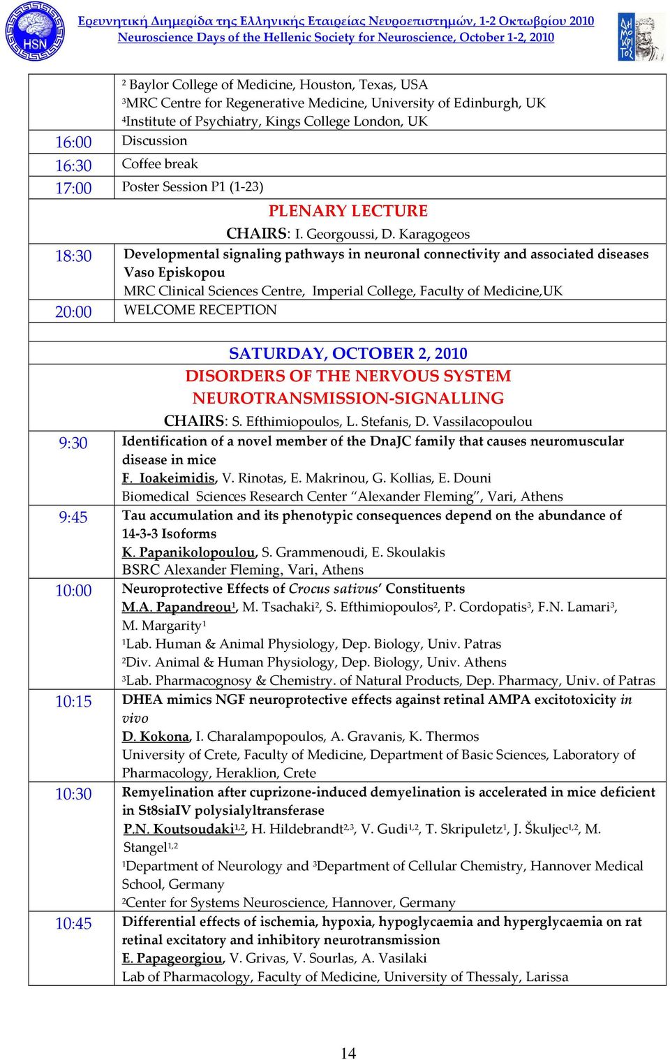 Karagogeos 18:30 Developmental signaling pathways in neuronal connectivity and associated diseases Vaso Episkopou MRC Clinical Sciences Centre, Imperial College, Faculty of Medicine,UK 20:00 WELCOME