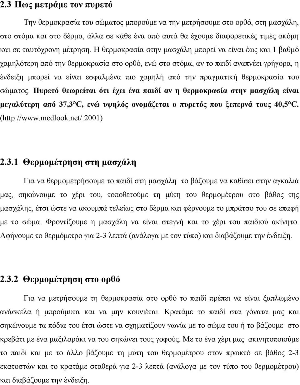 Η θερμοκρασία στην μασχάλη μπορεί να είναι έως και 1 βαθμό χαμηλότερη από την θερμοκρασία στο ορθό, ενώ στο στόμα, αν το παιδί αναπνέει γρήγορα, η ένδειξη μπορεί να είναι εσφαλμένα πιο χαμηλή από την