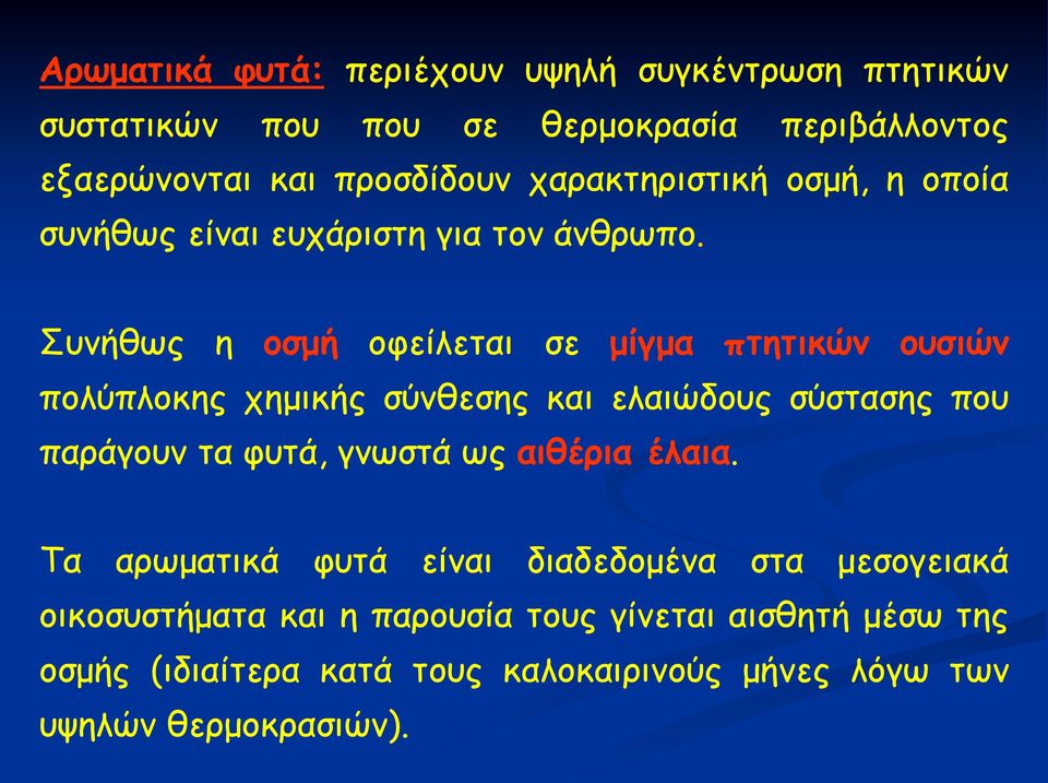 Συνήθως η οσμή οφείλεται σε μίγμα πτητικών ουσιών πολύπλοκης χημικής σύνθεσης και ελαιώδους σύστασης που παράγουν τα φυτά, γνωστά ως