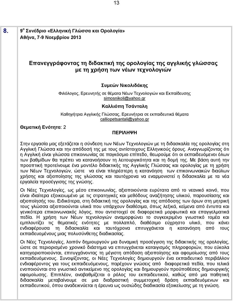 gr Στην εργασία μας εξετάζεται η σύνδεση των Νέων Τεχνολογιών με τη διδασκαλία της ορολογίας στη Αγγλική Γλώσσα και την απόδοσή της με τους αντίστοιχους Ελληνικούς όρους.